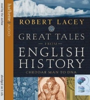 Great Tales from English History - Cheddar Man to DNA written by Robert Lacey performed by Robert Lacey on CD (Abridged)